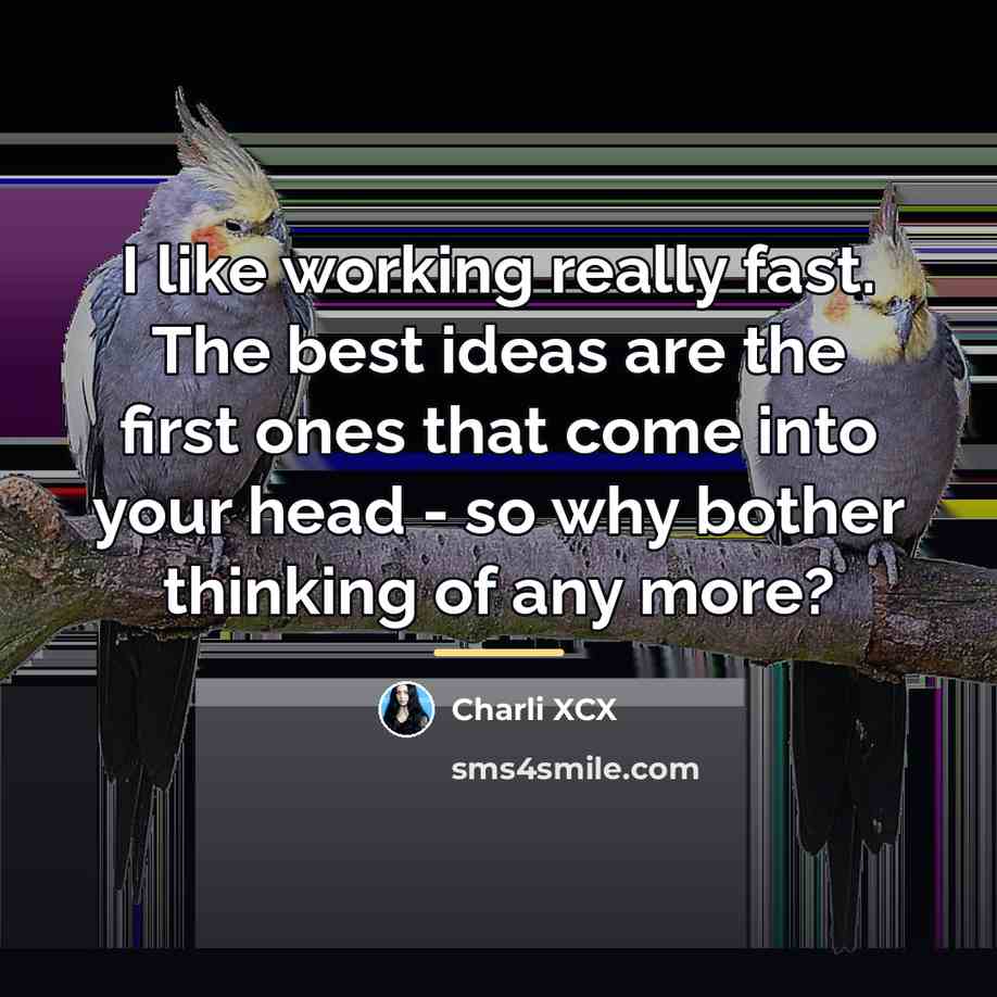 “I like working really fast. The best ideas are the…” quote by Charli XCX