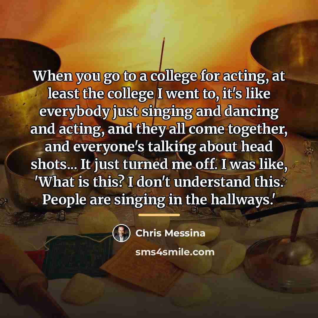 “When you go to a college for acting, at least…” quote by Chris Messina