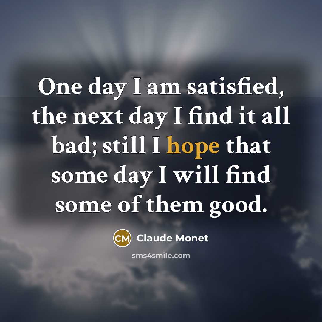“One day I am satisfied, the next day I find…” quote by Claude Monet