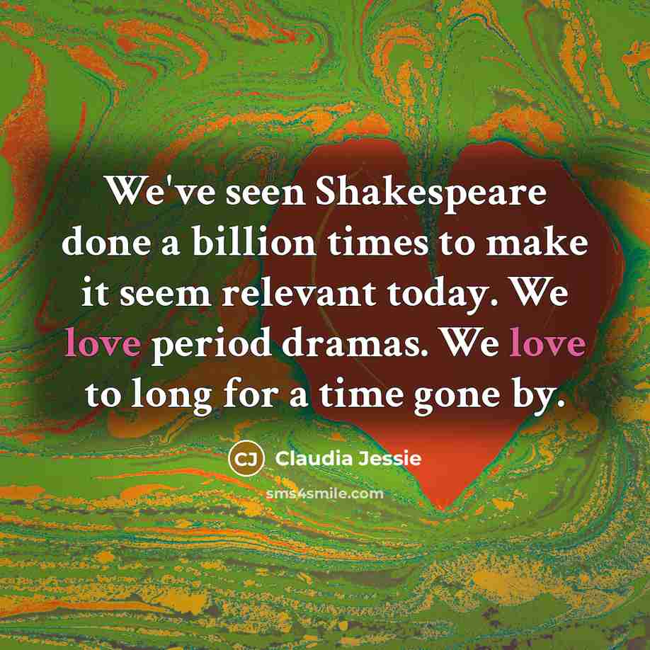 “We've seen Shakespeare done a billion times to make it…” quote by Claudia Jessie