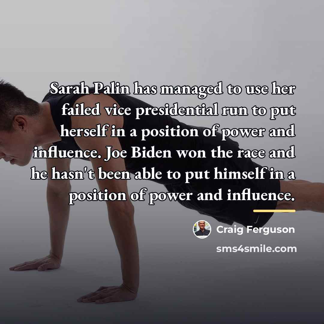 “Sarah Palin has managed to use her failed vice presidential…” quote by Craig Ferguson