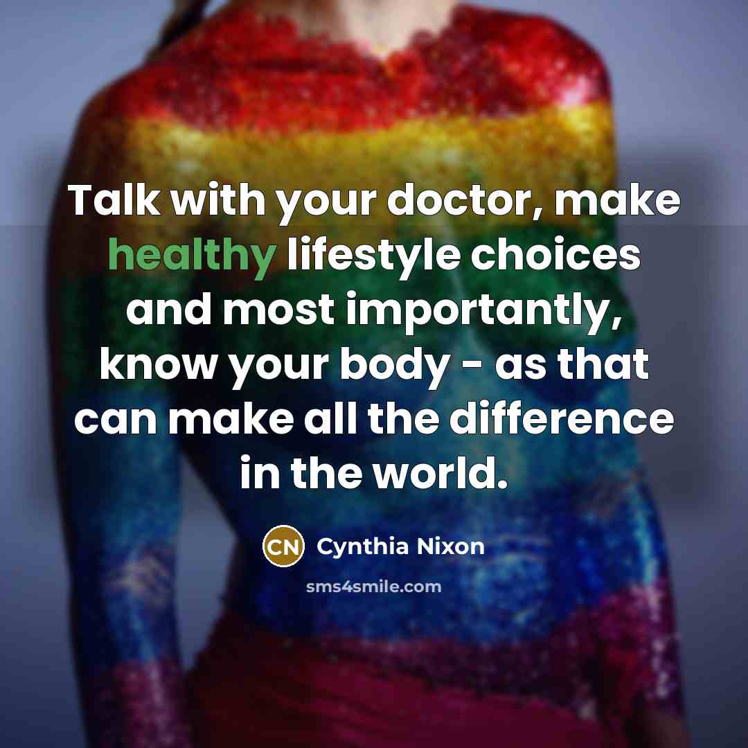 “Talk with your doctor, make healthy lifestyle choices and most…” quote by Cynthia Nixon