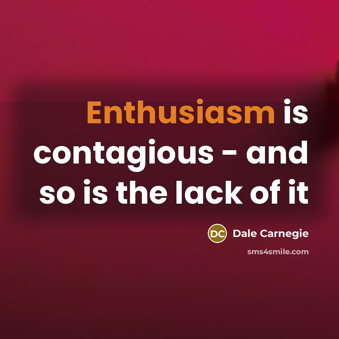 “Enthusiasm is contagious - and so is the lack of it” quote by Dale Carnegie