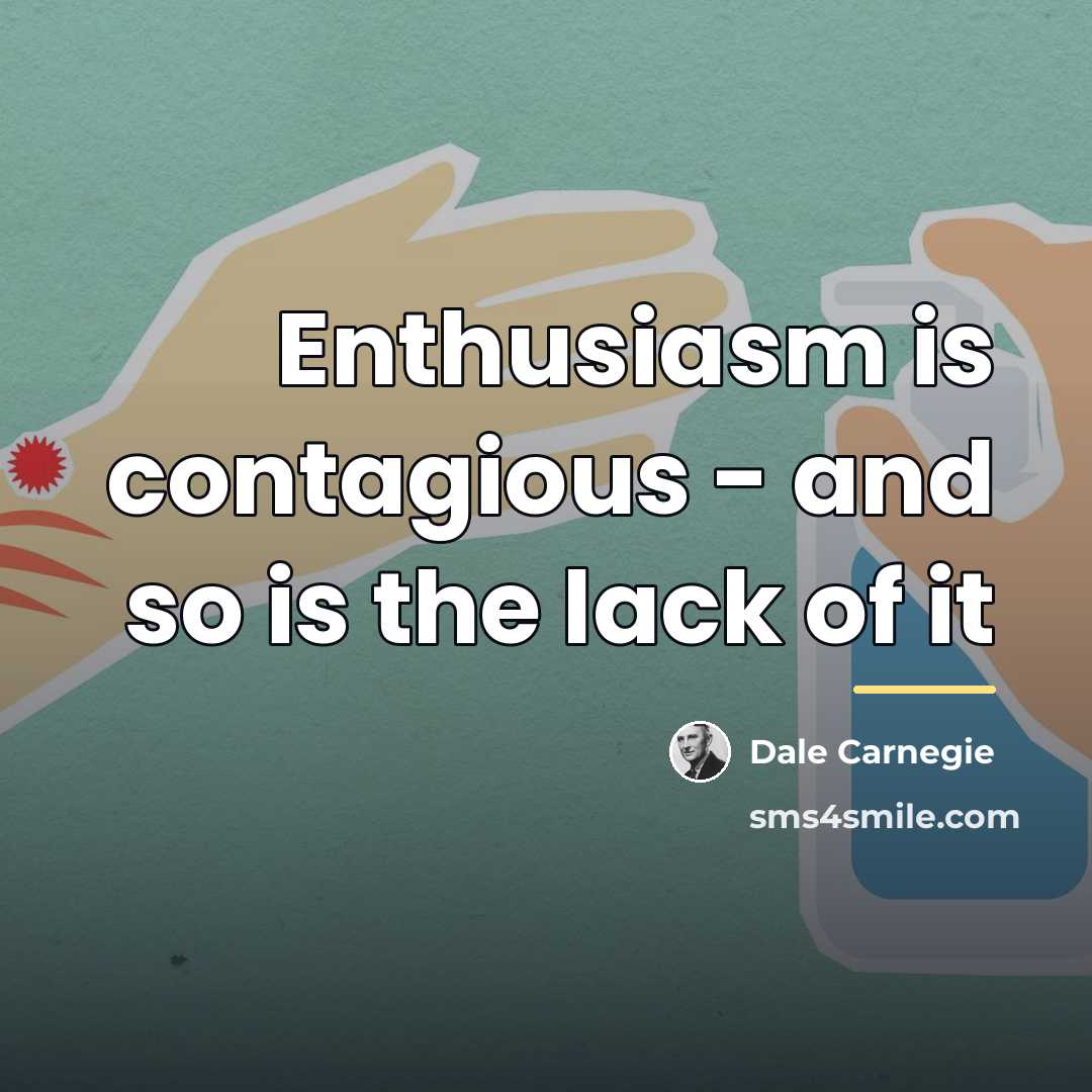 “Enthusiasm is contagious - and so is the lack of…” quote by Dale Carnegie