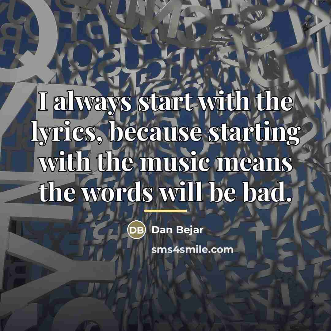“I always start with the lyrics, because starting with the…” quote by Dan Bejar