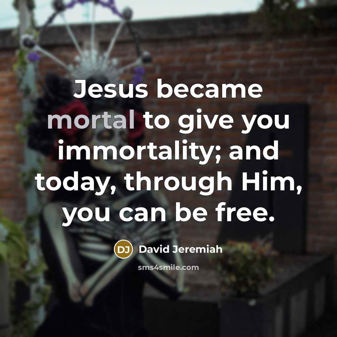 “Jesus became mortal to give you immortality; and today, through…” quote by David Jeremiah