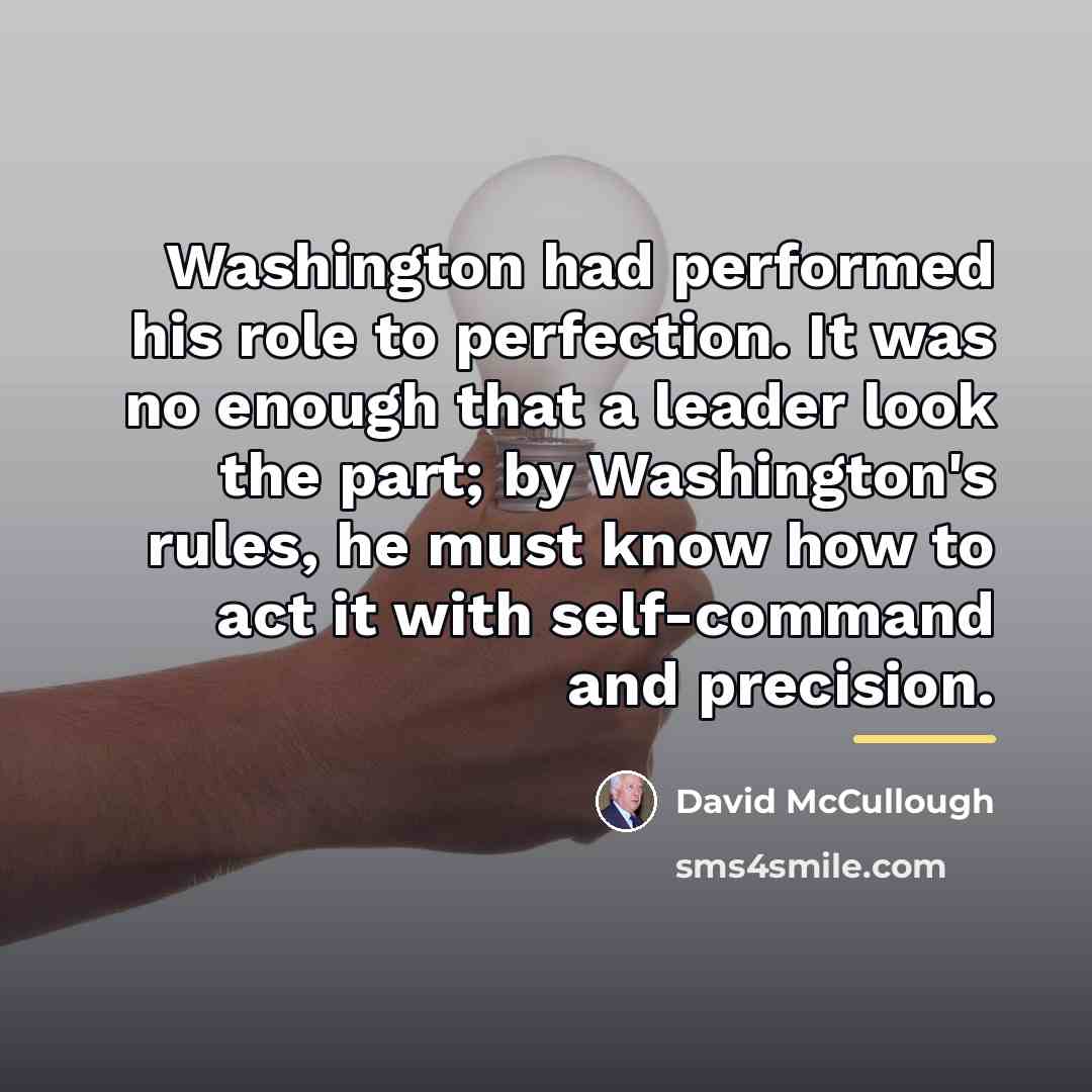 “Washington had performed his role to perfection. It was no…” quote by David McCullough