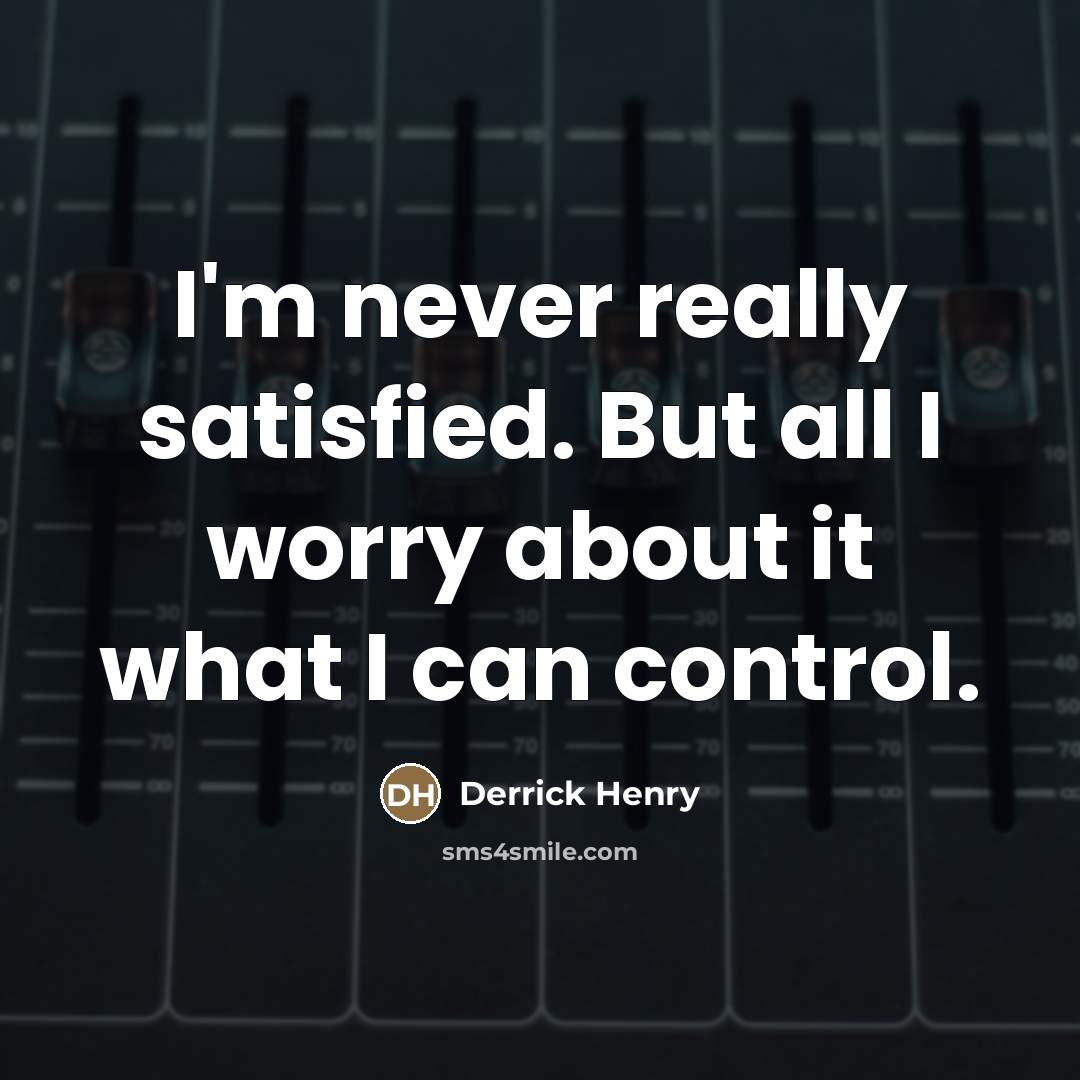 “I'm never really satisfied. But all I worry about it…” quote by Derrick Henry