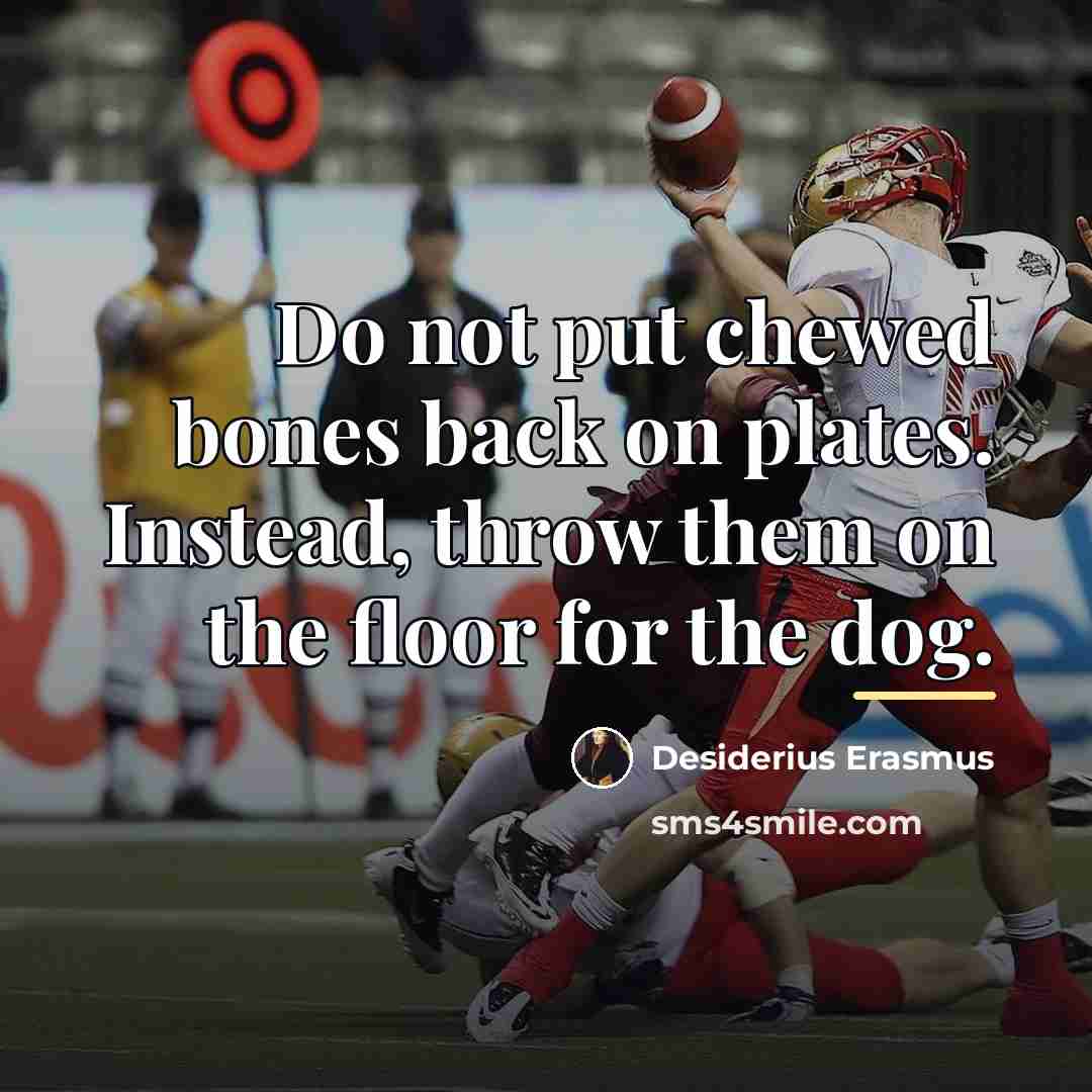 “Do not put chewed bones back on plates. Instead, throw…” quote by Desiderius Erasmus