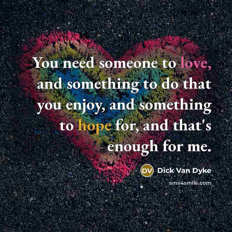 “You need someone to love, and something to do that…” quote by Dick Van Dyke