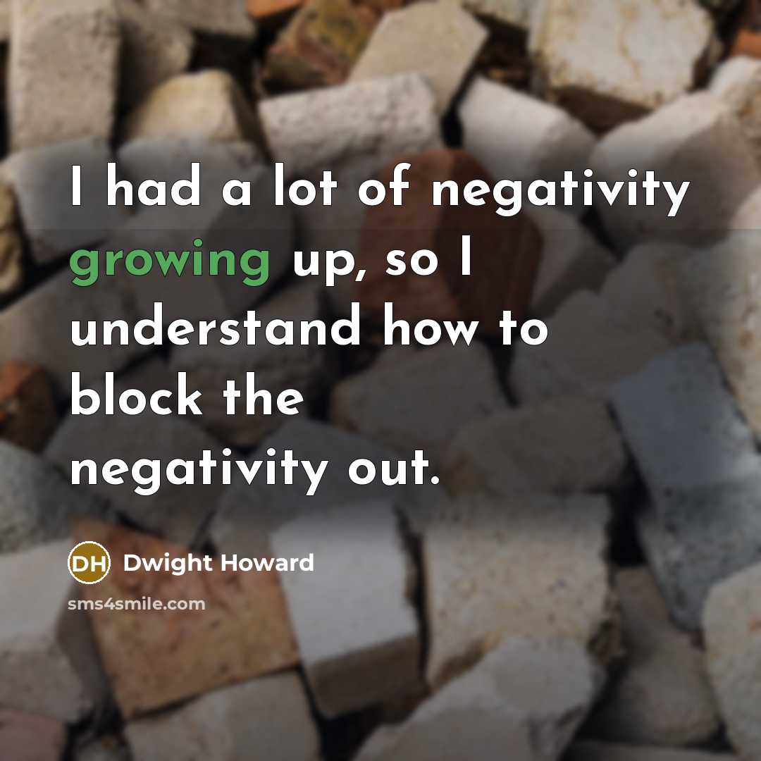 “I had a lot of negativity growing up, so I…” quote by Dwight Howard