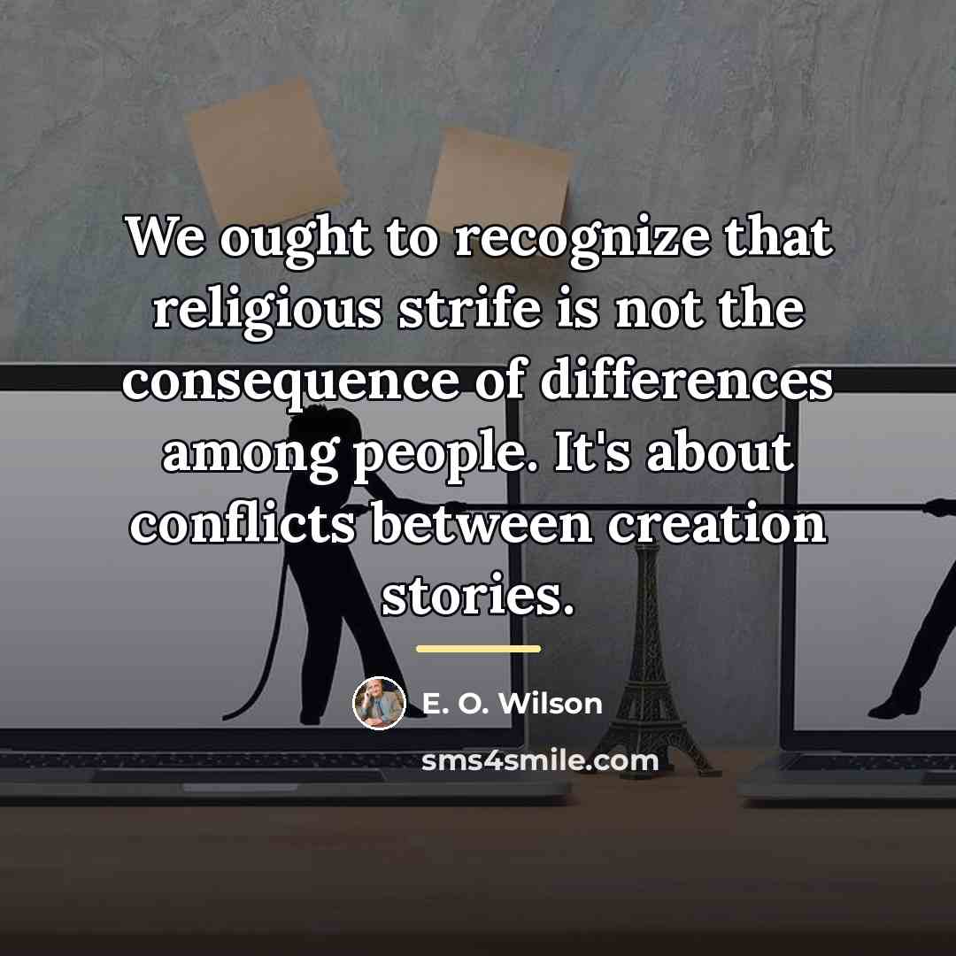 “We ought to recognize that religious strife is not the…” quote by E. O. Wilson