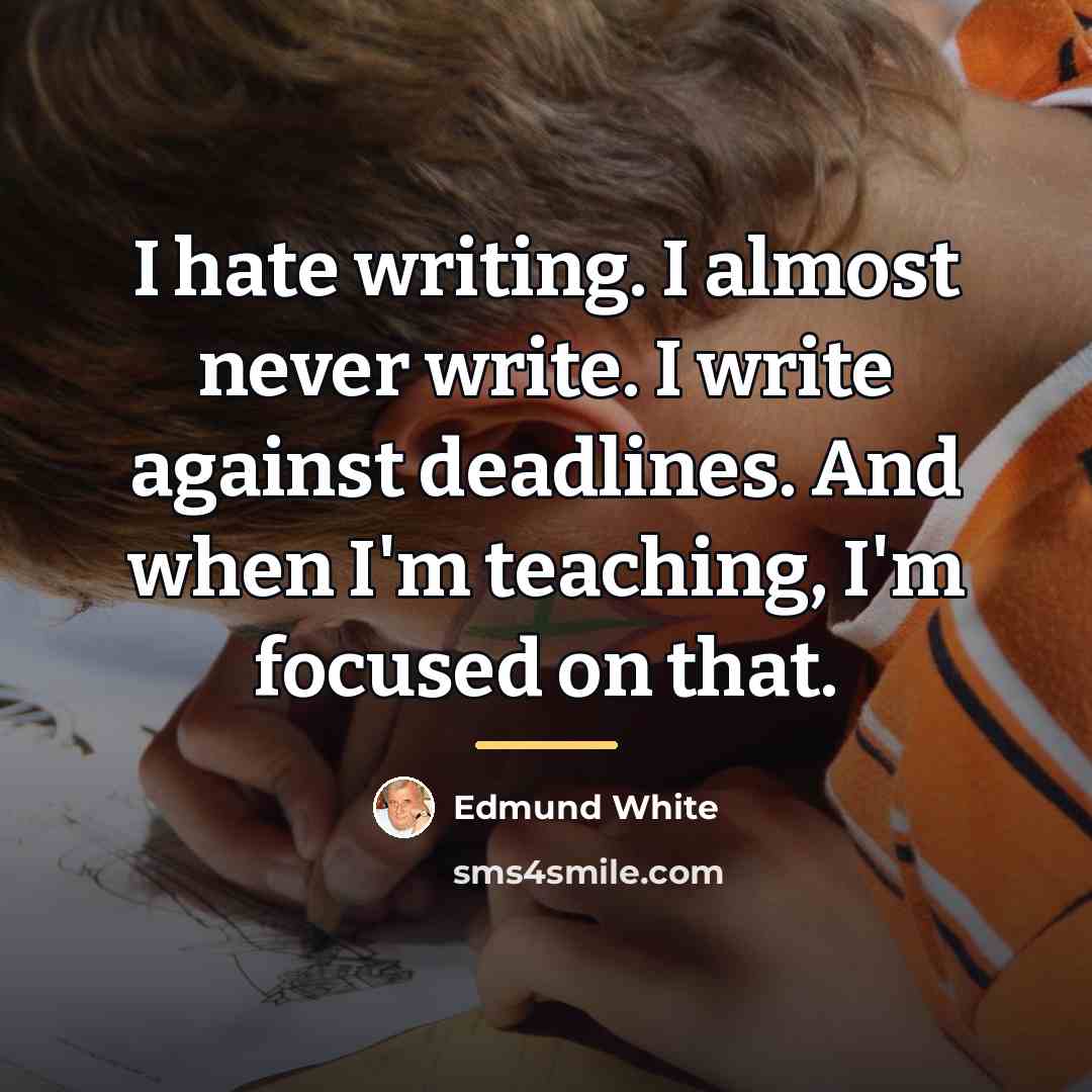 “I hate writing. I almost never write. I write against…” quote by Edmund White