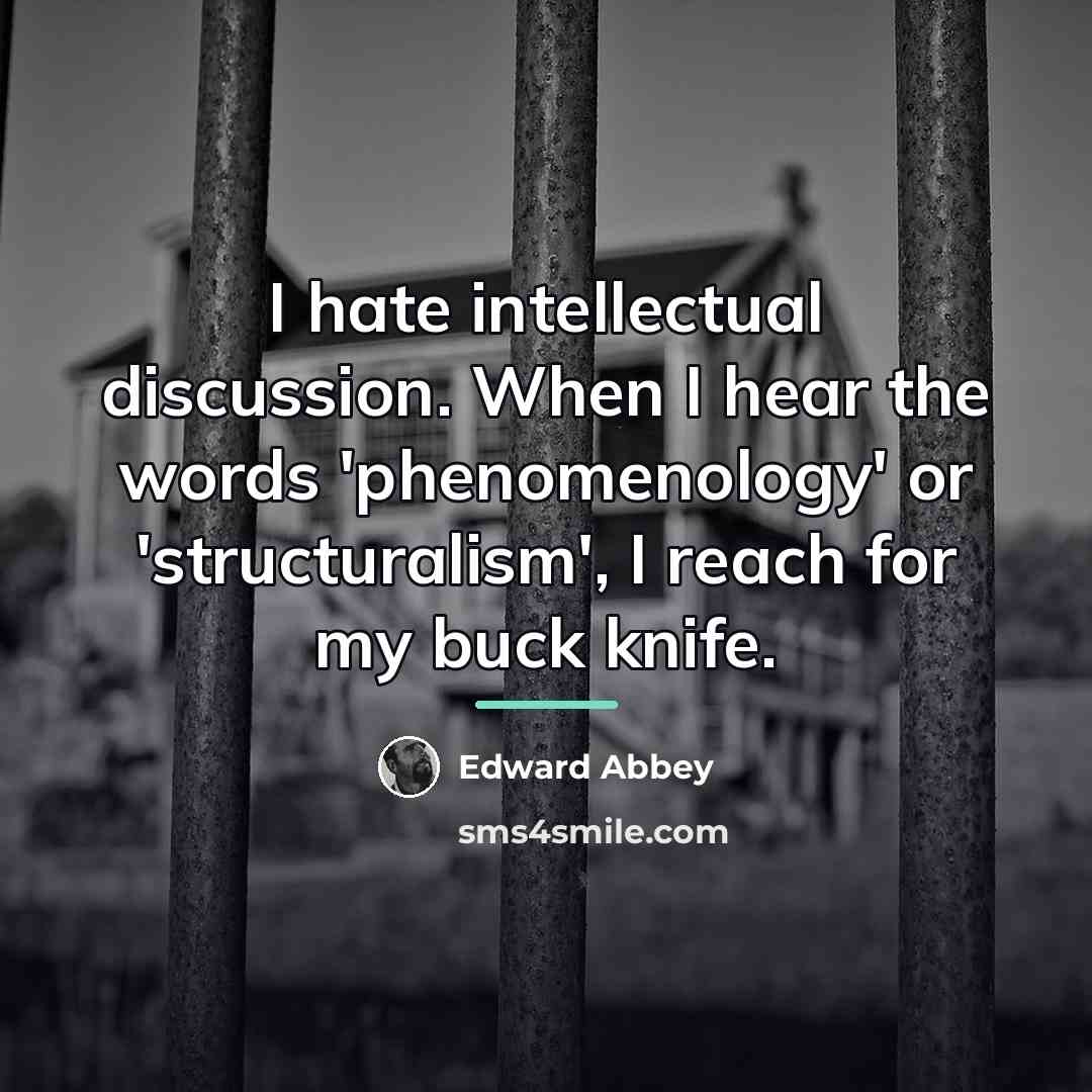 “I hate intellectual discussion. When I hear the words 'phenomenology'…” quote by Edward Abbey
