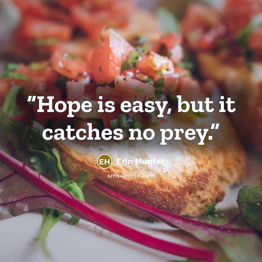 “Hope is easy, but it catches no prey.” quote by Erin Hunter