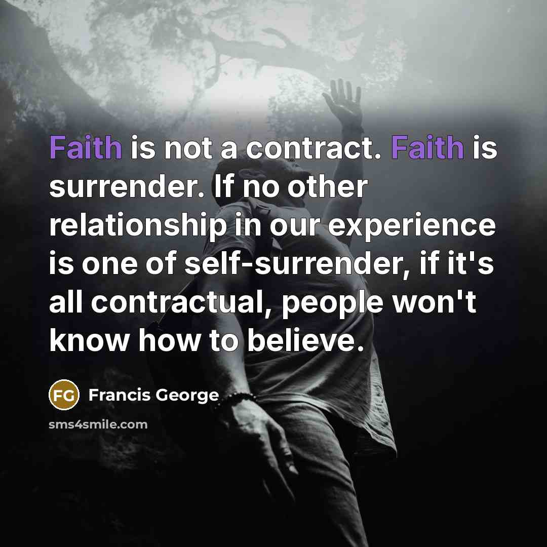 “Faith is not a contract. Faith is surrender. If no…” quote by Francis George