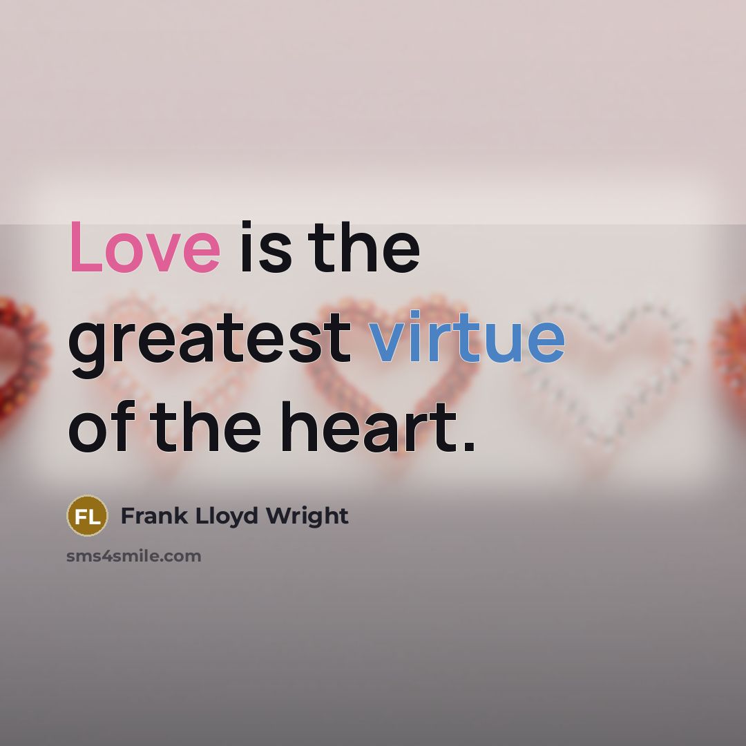“Love is the greatest virtue of the heart.…” quote by Frank Lloyd Wright