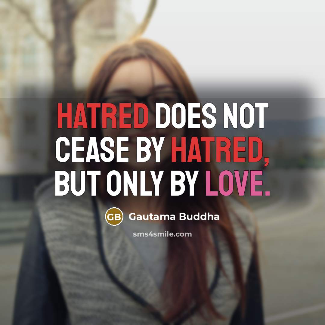 “Hatred does not cease by hatred, but only by love.…” quote by Gautama Buddha