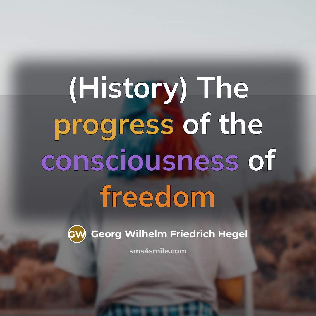 “(History) The progress of the consciousness of freedom…” quote by Georg Wilhelm Friedrich Hegel