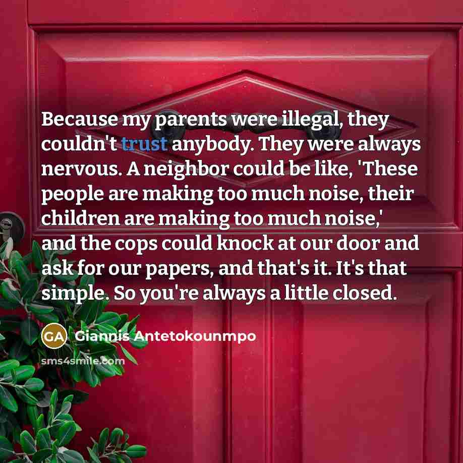 “Because my parents were illegal, they couldn't trust anybody. They…” quote by Giannis Antetokounmpo