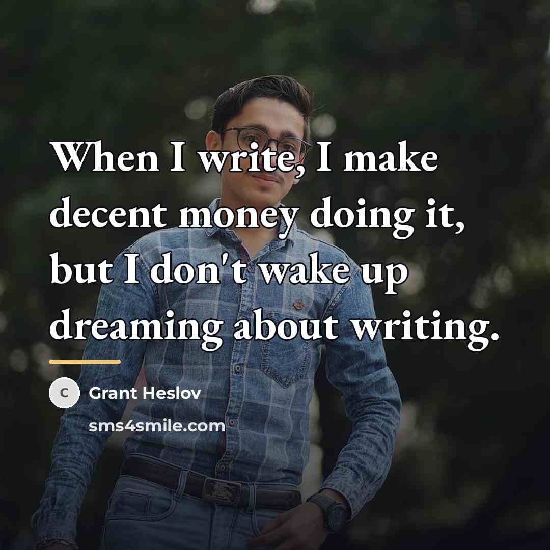 “When I write, I make decent money doing it, but…” quote by Grant Heslov