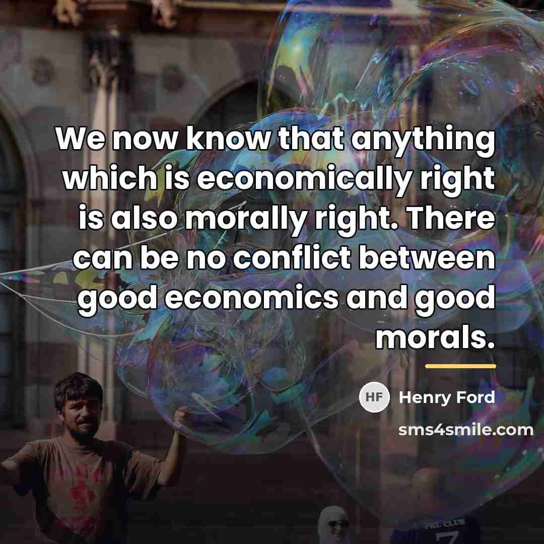 “We now know that anything which is economically right is…” quote by Henry Ford