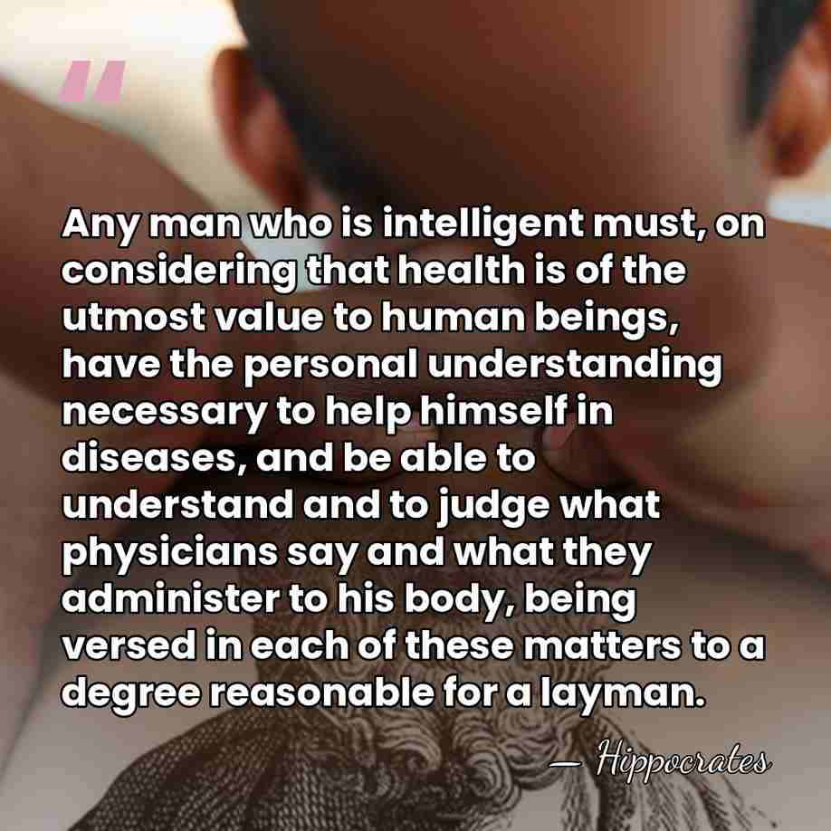 Any man who is intelligent must, on considering that health is of&hellip; - Hippocrates