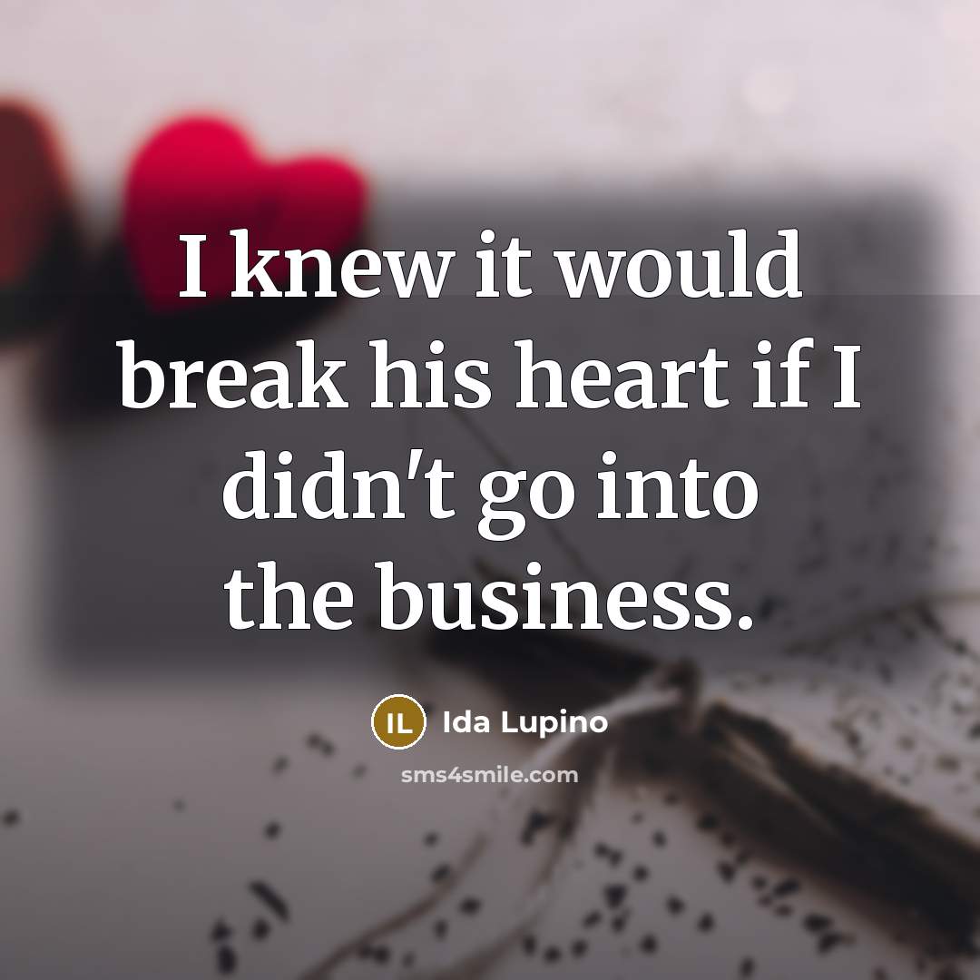 “I knew it would break his heart if I didn't…” quote by Ida Lupino