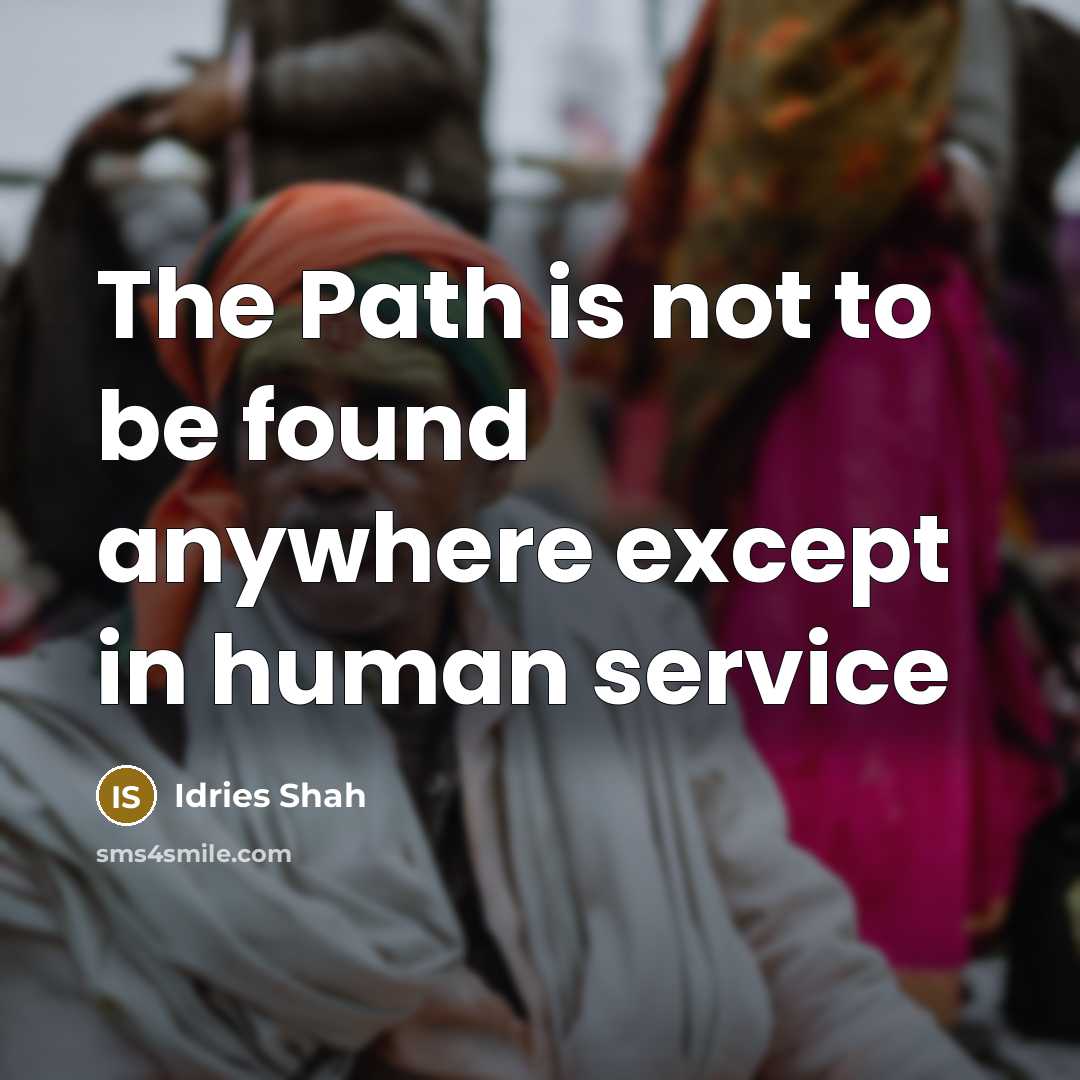 “The Path is not to be found anywhere except in…” quote by Idries Shah