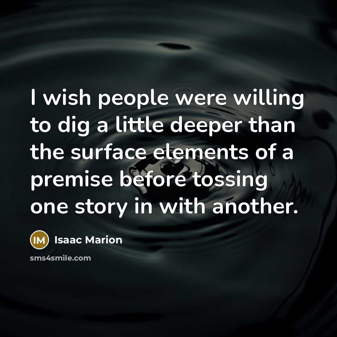 “I wish people were willing to dig a little deeper…” quote by Isaac Marion