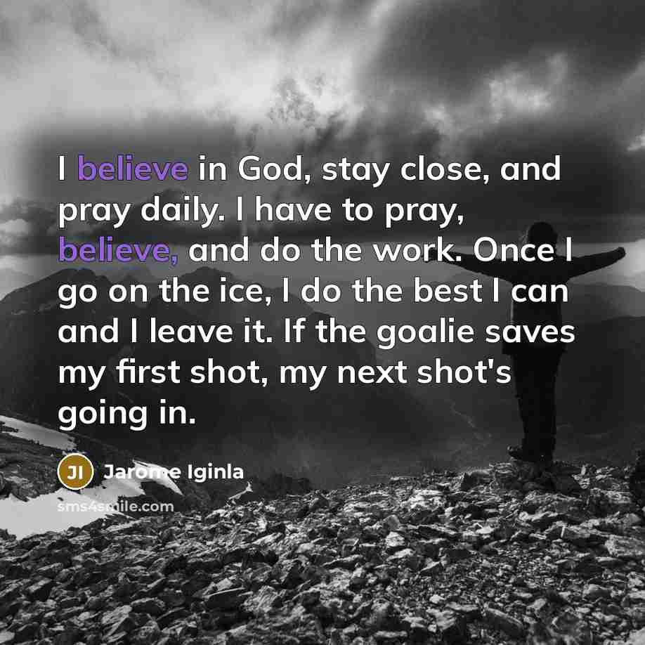 “I believe in God, stay close, and pray daily. I…” quote by Jarome Iginla