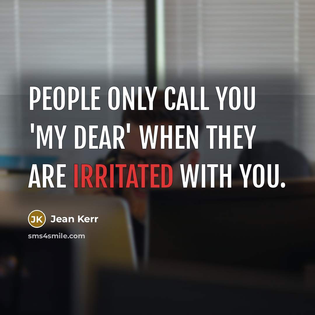 “People only call you 'my dear' when they are irritated…” quote by Jean Kerr