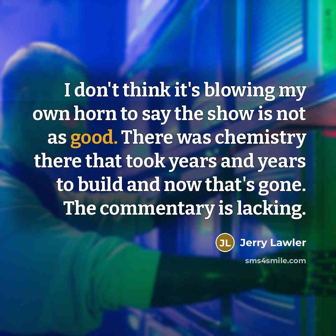 “I don't think it's blowing my own horn to say…” quote by Jerry Lawler