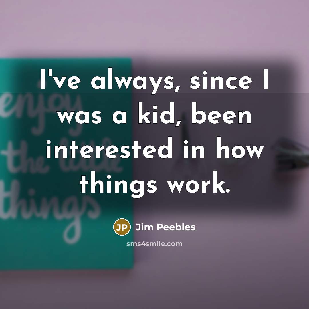 “I've always, since I was a kid, been interested in…” quote by Jim Peebles