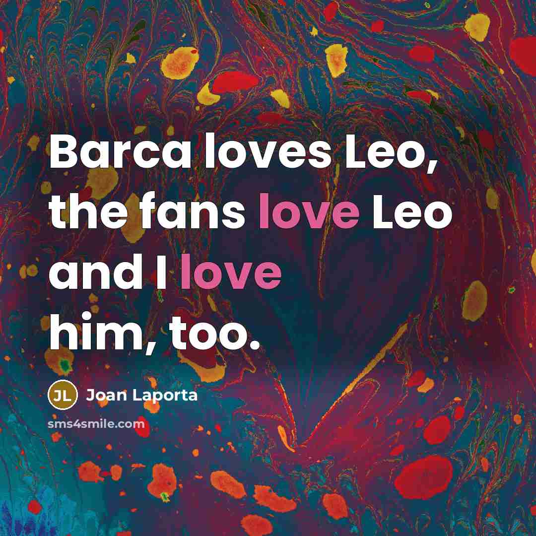 “Barca loves Leo, the fans love Leo and I love…” quote by Joan Laporta