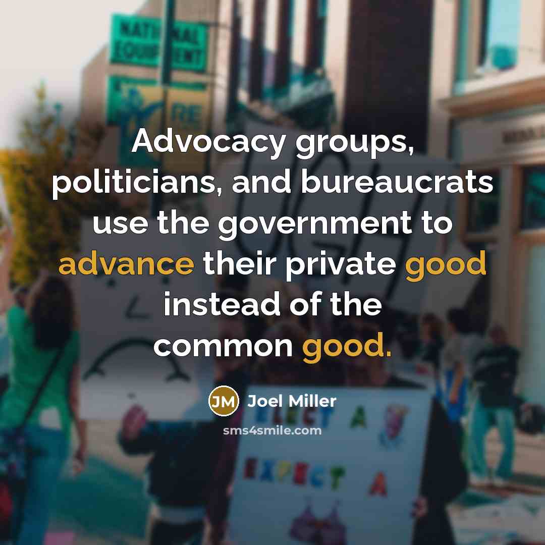 “Advocacy groups, politicians, and bureaucrats use the government to advance…” quote by Joel Miller
