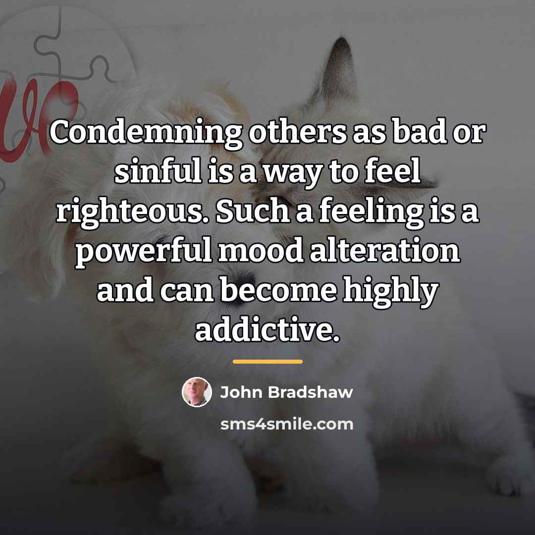 “Condemning others as bad or sinful is a way to…” quote by John Bradshaw