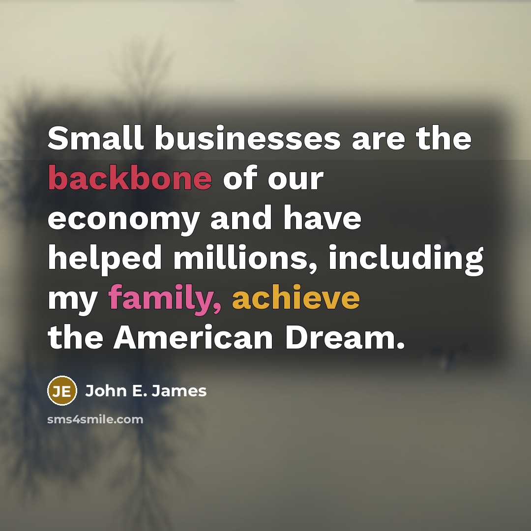 “Small businesses are the backbone of our economy and have…” quote by John E. James