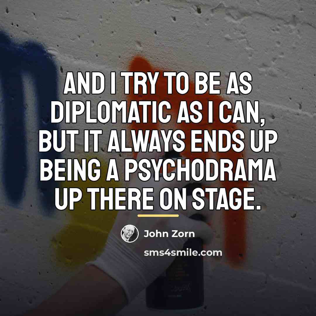 “And I try to be as diplomatic as I can,…” quote by John Zorn
