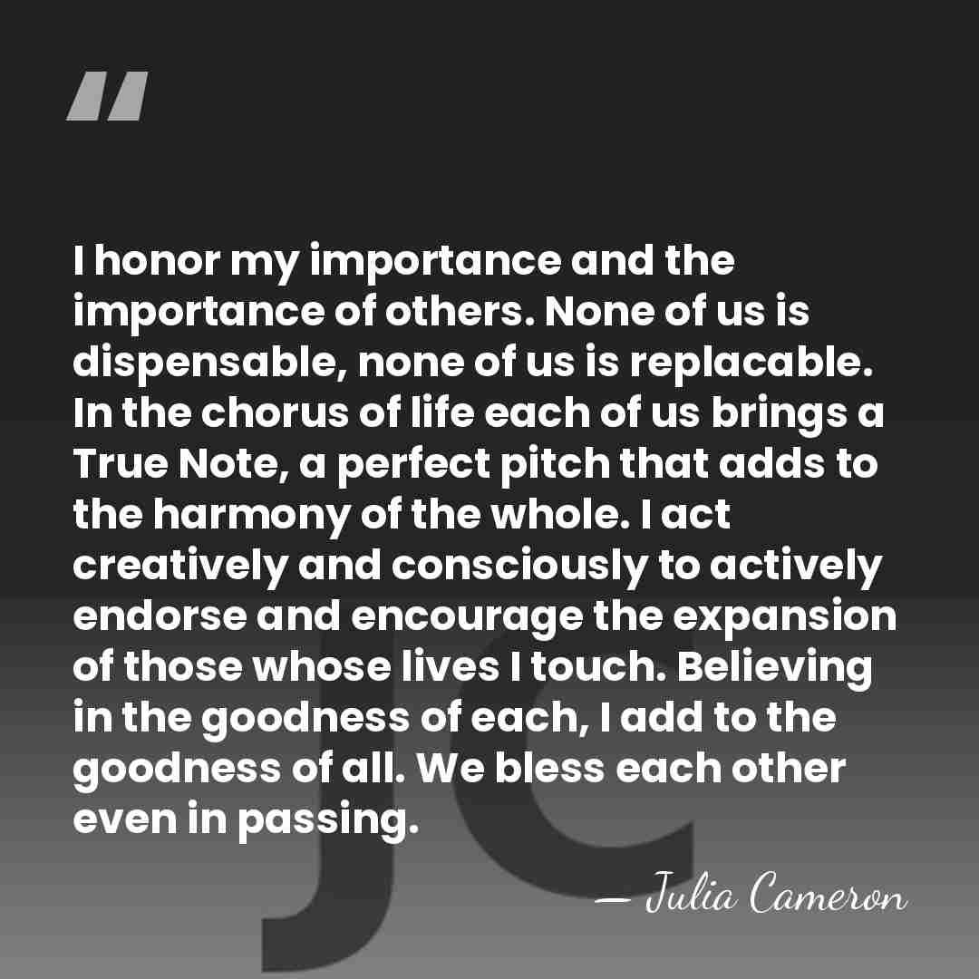 I honor my importance and the importance of others. None of us&hellip; - Julia Cameron