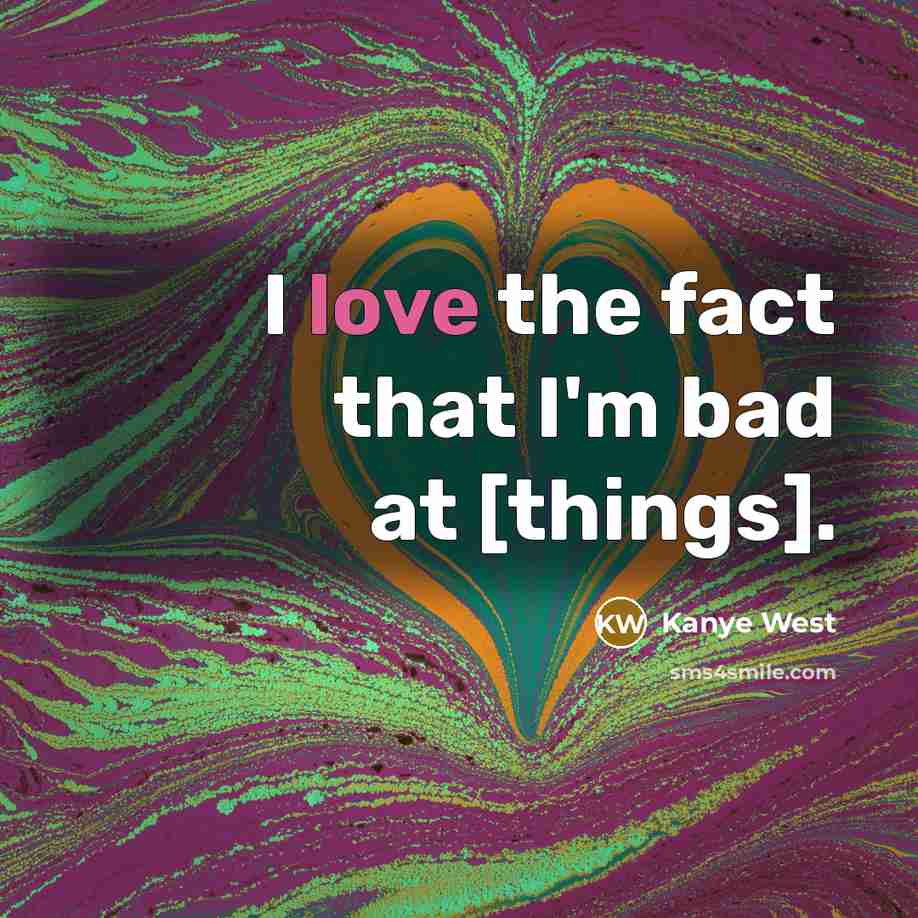“I love the fact that I'm bad at [things].…” quote by Kanye West