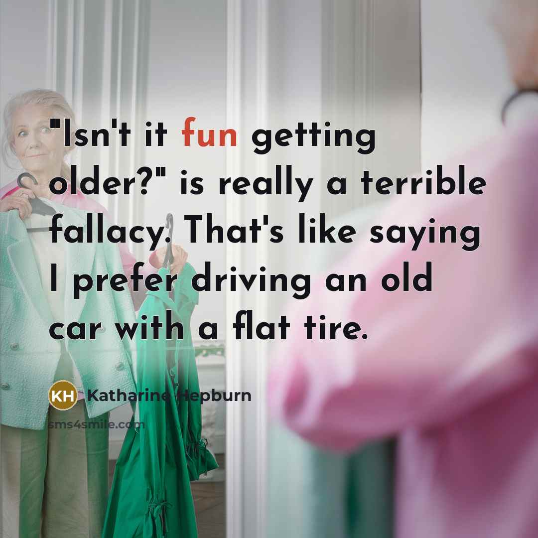 “"Isn't it fun getting older?" is really a terrible fallacy.…” quote by Katharine Hepburn
