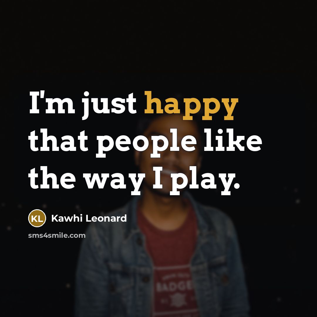 “I'm just happy that people like the way I play.…” quote by Kawhi Leonard