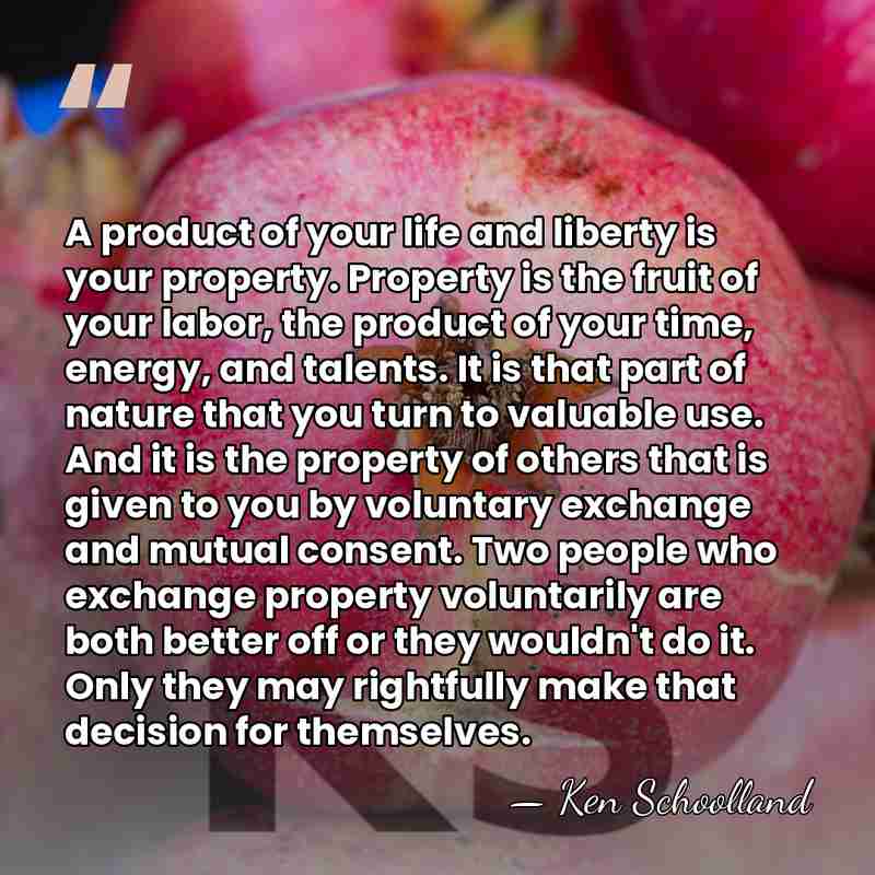 A product of your life and liberty is your property. Property is&hellip; - Ken Schoolland