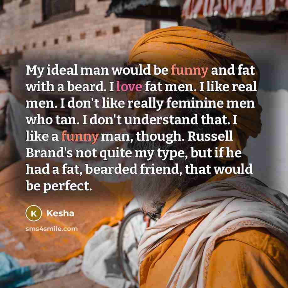“My ideal man would be funny and fat with a…” quote by Kesha