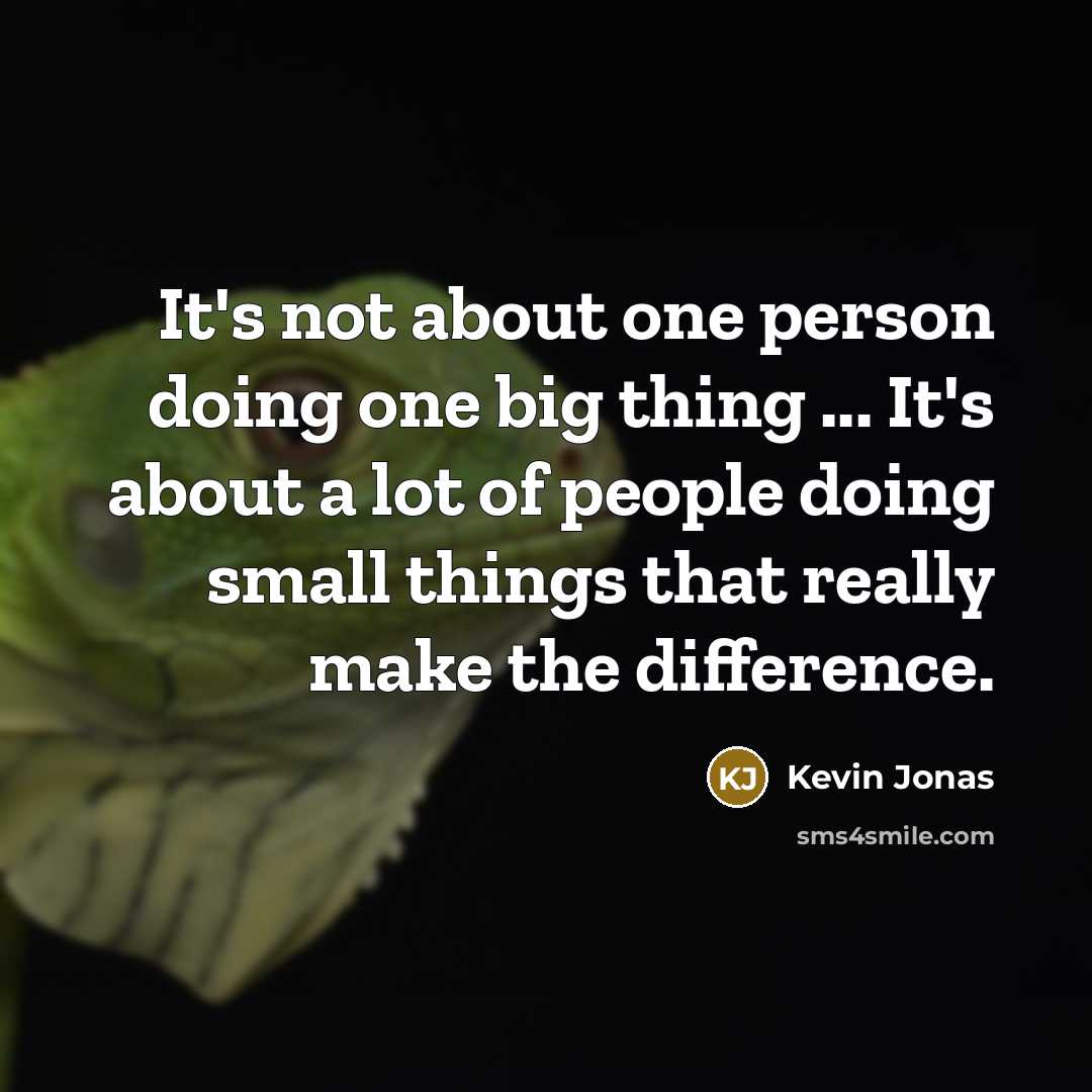 “It's not about one person doing one big thing ...…” quote by Kevin Jonas