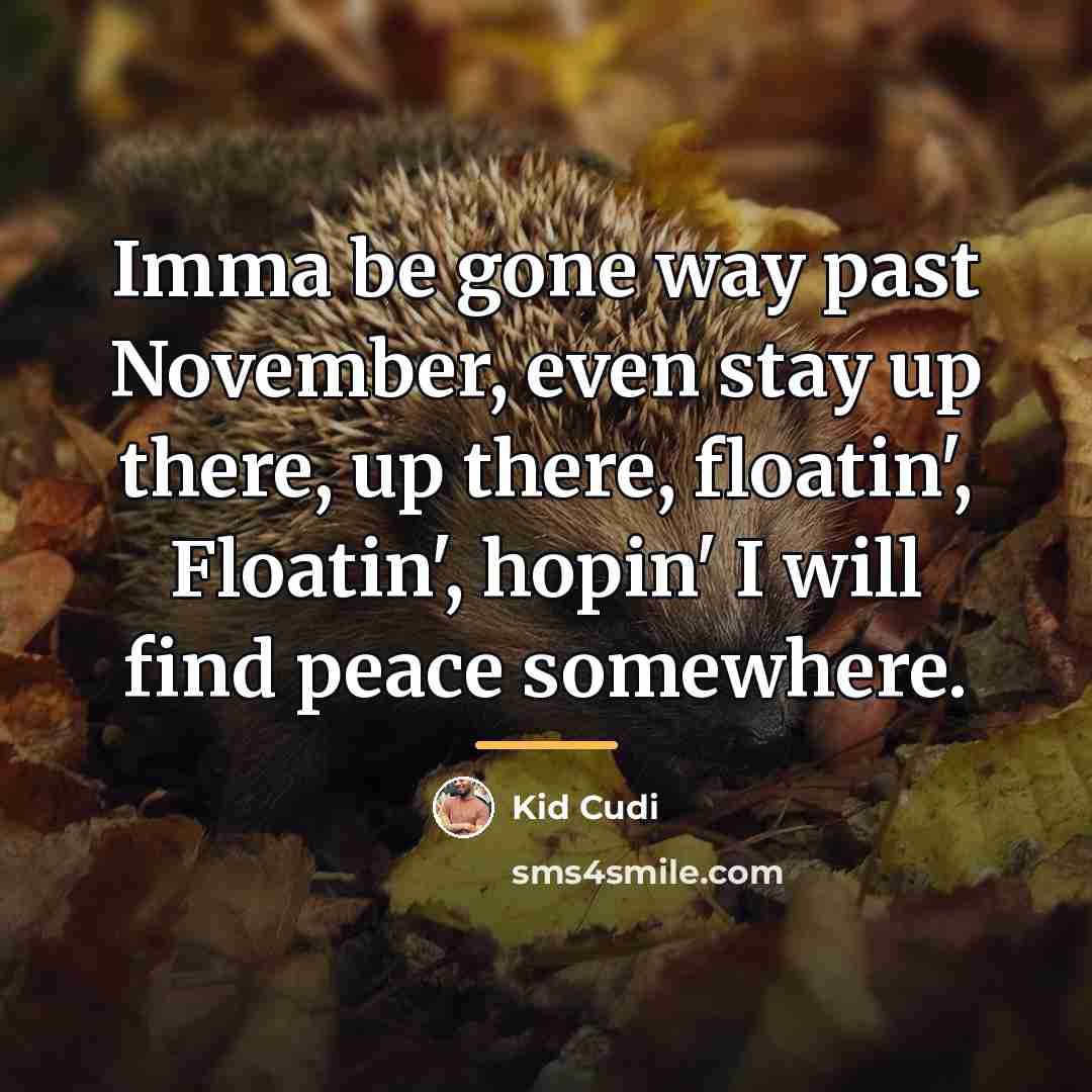 “Imma be gone way past November, even stay up there,…” quote by Kid Cudi