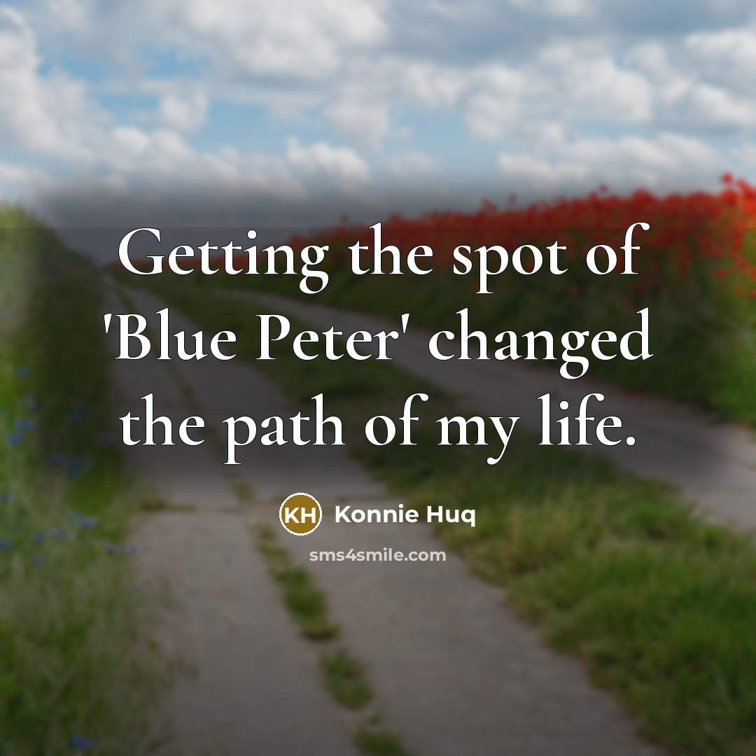 “Getting the spot of 'Blue Peter' changed the path of…” quote by Konnie Huq