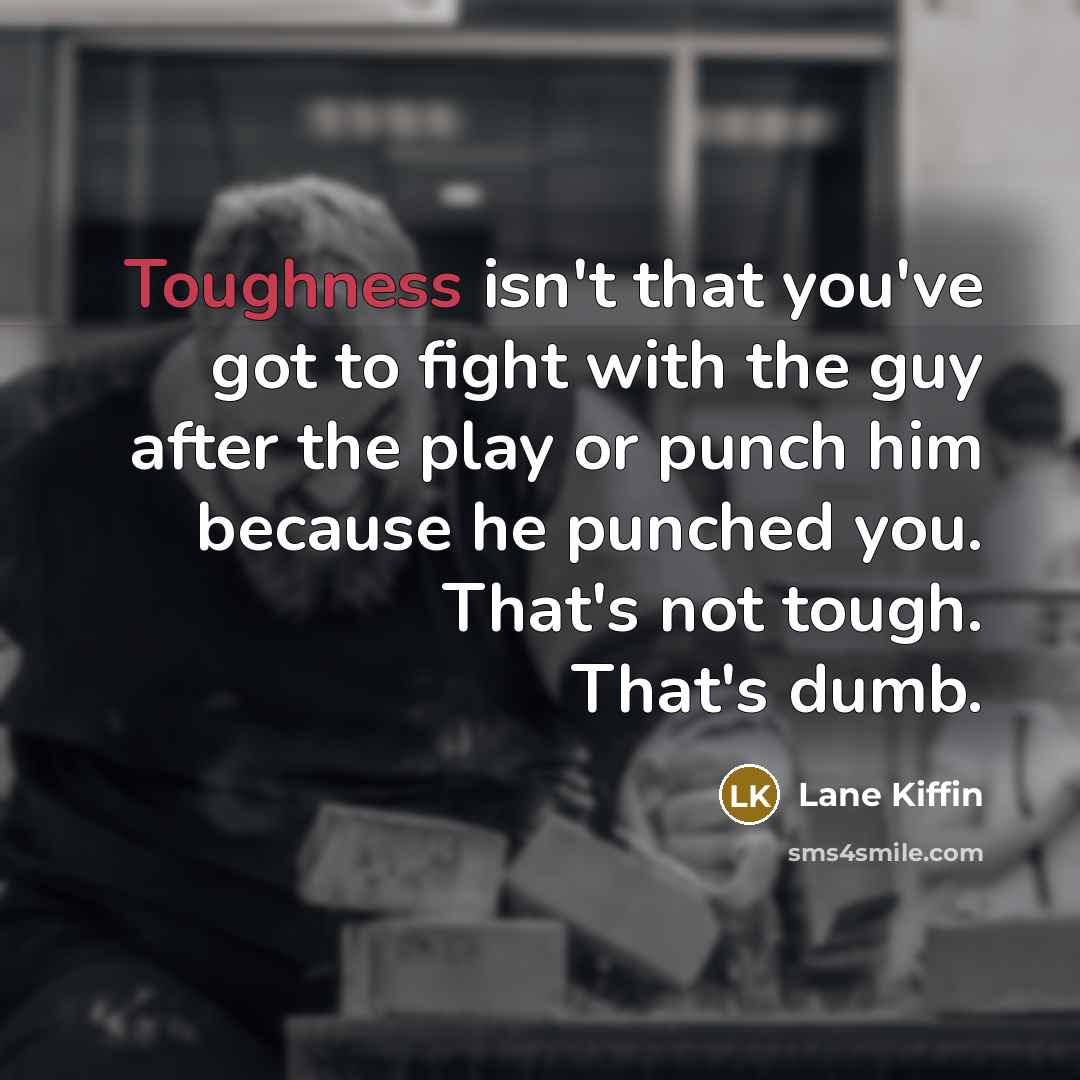 “Toughness isn't that you've got to fight with the guy…” quote by Lane Kiffin