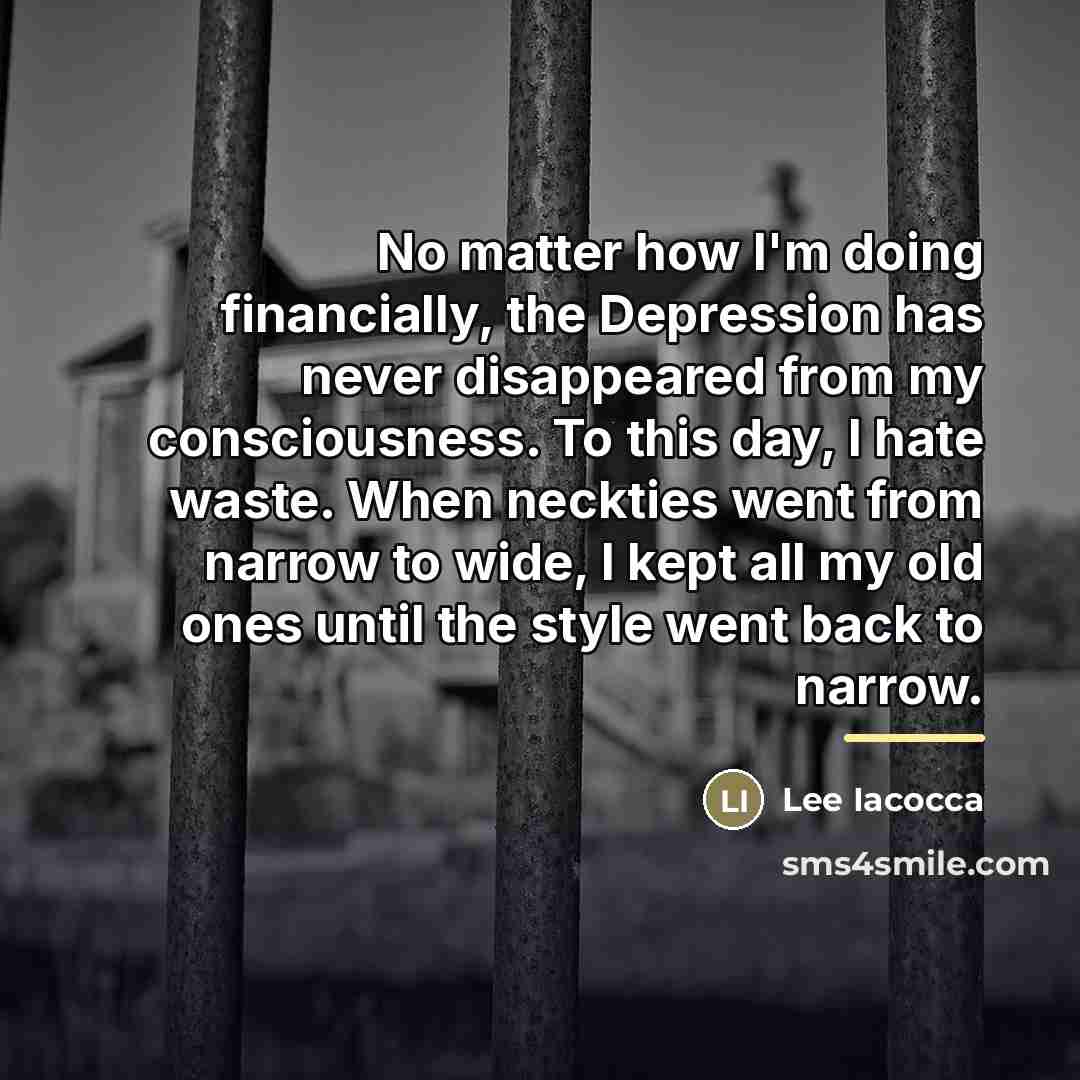 “No matter how I'm doing financially, the Depression has never…” quote by Lee Iacocca